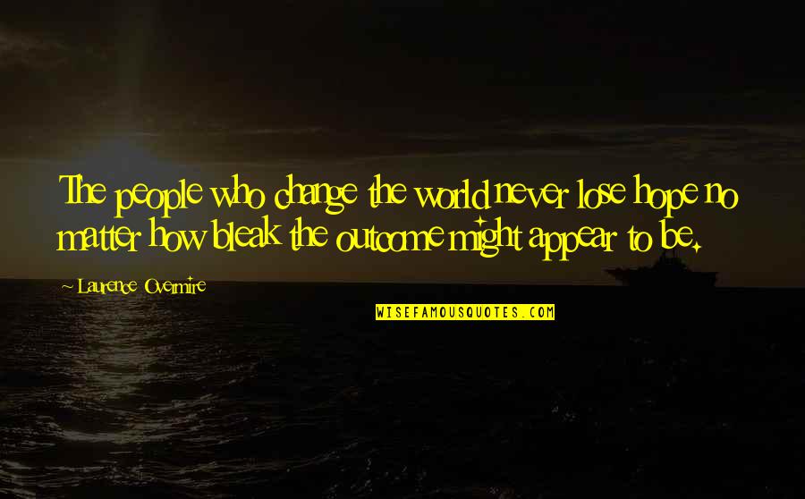 I Never Lose My Hope Quotes By Laurence Overmire: The people who change the world never lose