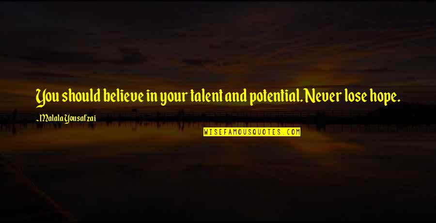 I Never Lose My Hope Quotes By Malala Yousafzai: You should believe in your talent and potential.