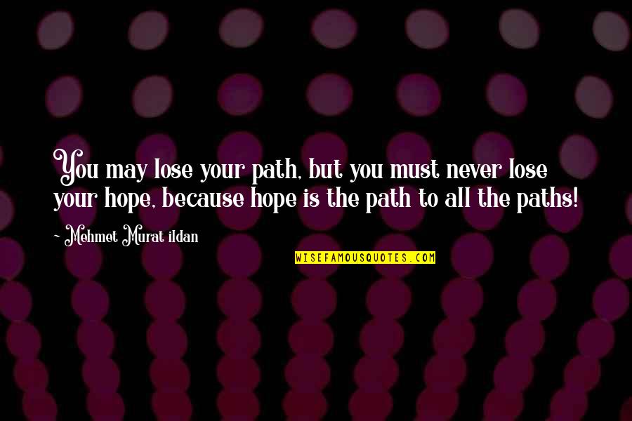 I Never Lose My Hope Quotes By Mehmet Murat Ildan: You may lose your path, but you must