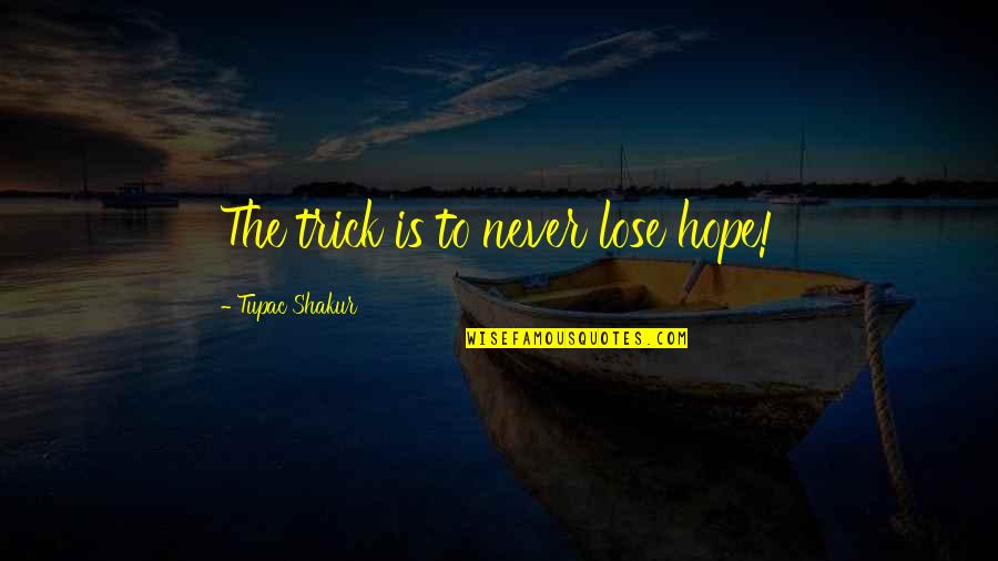 I Never Lose My Hope Quotes By Tupac Shakur: The trick is to never lose hope!