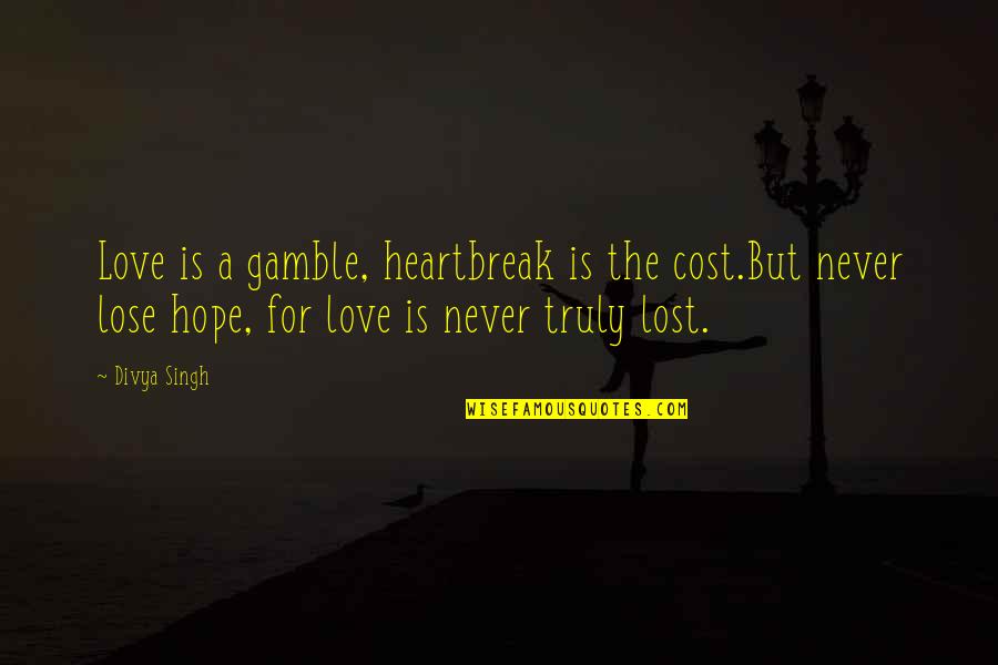 I Never Lose Quote Quotes By Divya Singh: Love is a gamble, heartbreak is the cost.But I Never Lose Quote Quotes By Divya Singh: Love is a gamble, heartbreak is the cost.But