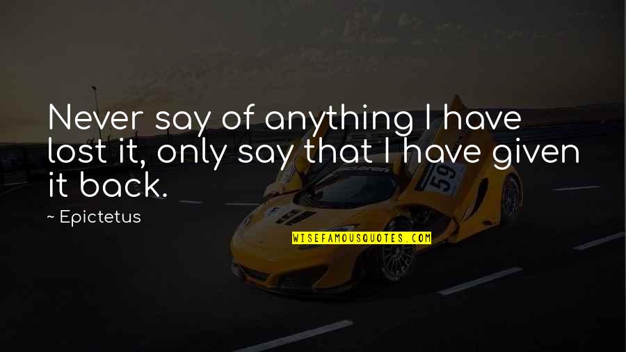 I Never Lost Quotes By Epictetus: Never say of anything I have lost it,