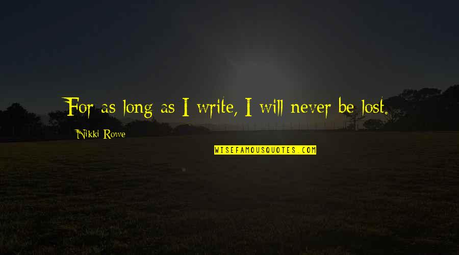 I Never Lost Quotes By Nikki Rowe: For as long as I write, I will