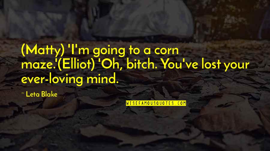 I Never Lost You Quotes By Leta Blake: (Matty) 'I'm going to a corn maze.'(Elliot) 'Oh,