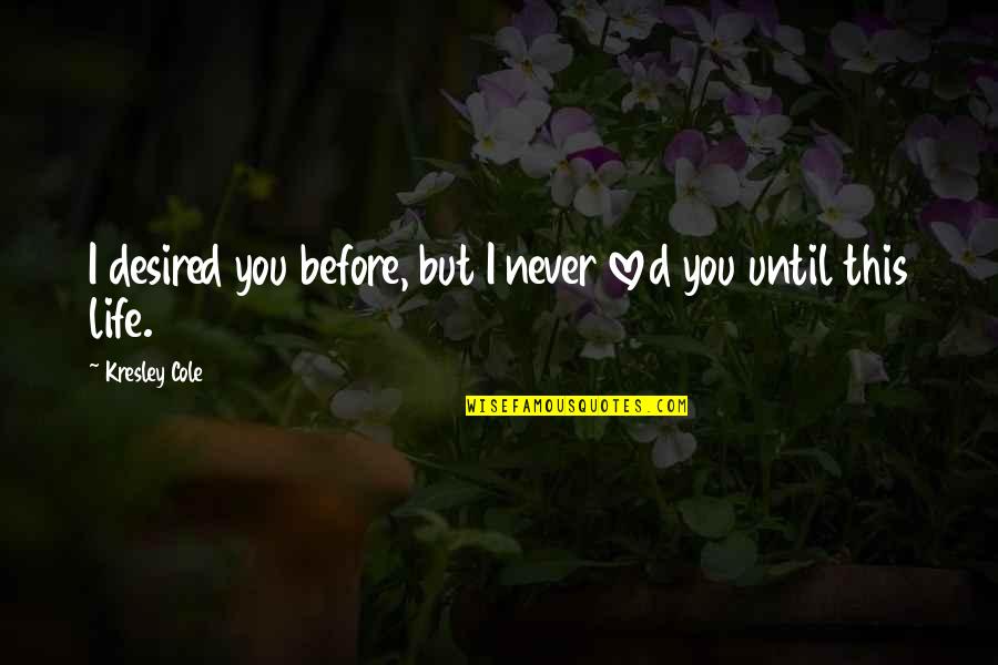 I Never Loved Quotes By Kresley Cole: I desired you before, but I never loved
