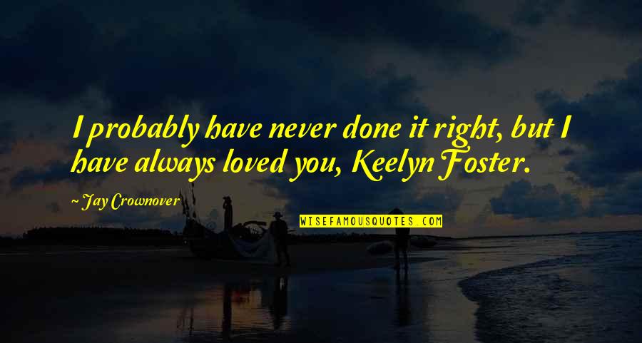 I Never Loved You Quotes By Jay Crownover: I probably have never done it right, but
