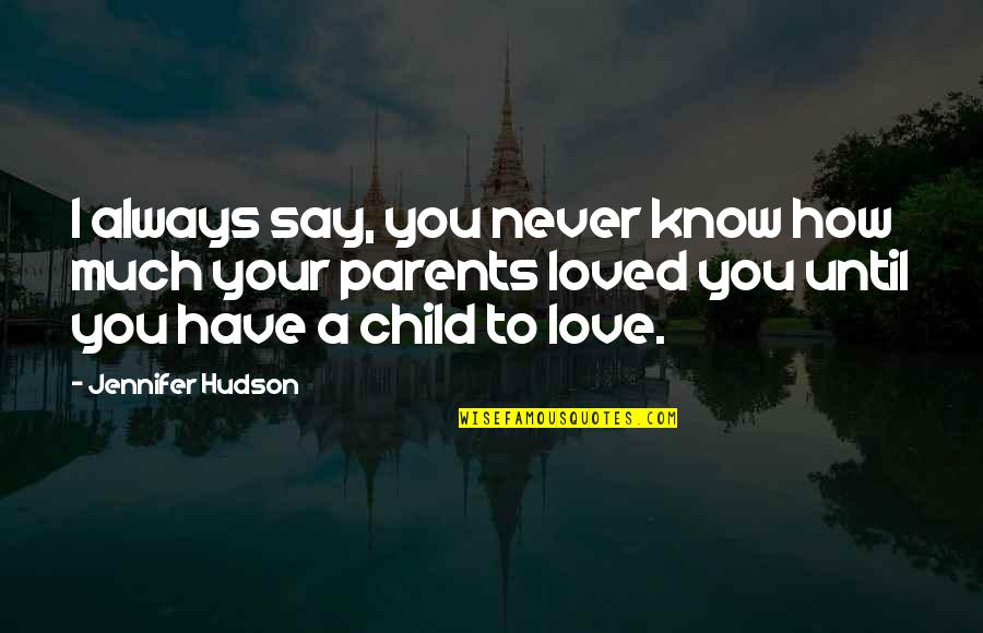 I Never Loved You Quotes By Jennifer Hudson: I always say, you never know how much I Never Loved You Quotes By Jennifer Hudson: I always say, you never know how much