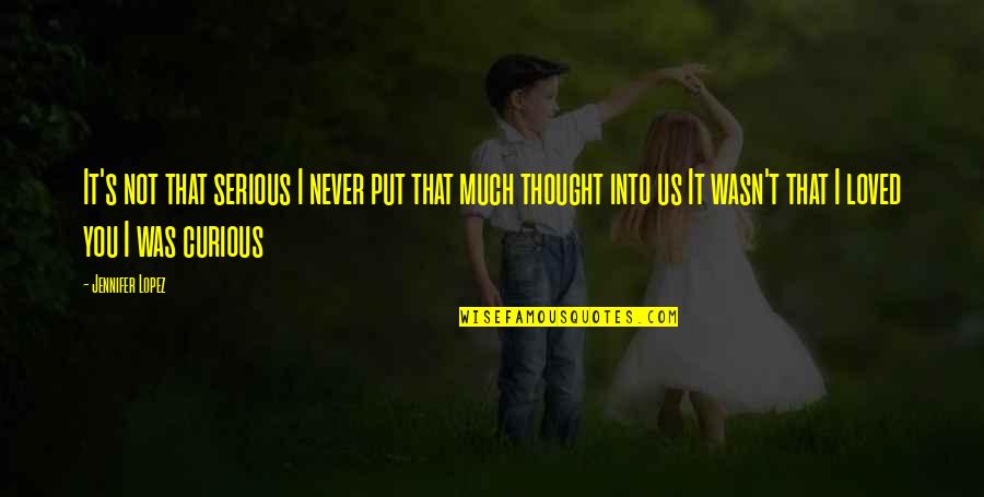I Never Loved You Quotes By Jennifer Lopez: It's not that serious I never put that I Never Loved You Quotes By Jennifer Lopez: It's not that serious I never put that