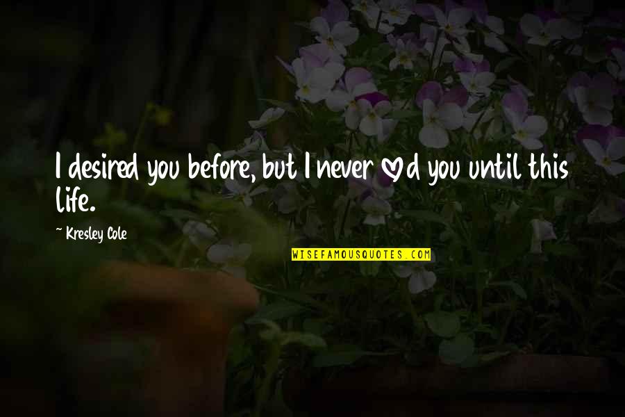 I Never Loved You Quotes By Kresley Cole: I desired you before, but I never loved I Never Loved You Quotes By Kresley Cole: I desired you before, but I never loved