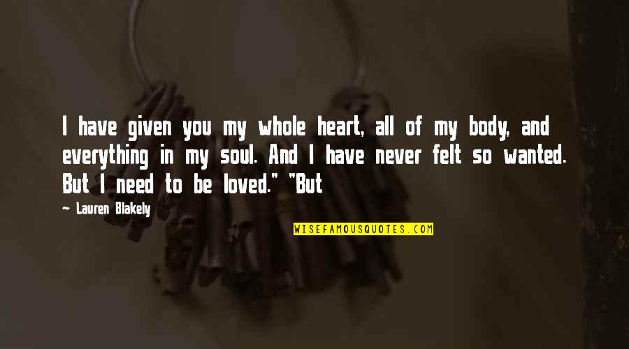 I Never Loved You Quotes By Lauren Blakely: I have given you my whole heart, all I Never Loved You Quotes By Lauren Blakely: I have given you my whole heart, all