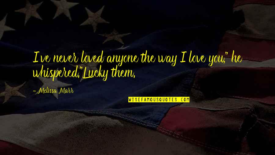 I Never Loved You Quotes By Melissa Marr: I've never loved anyone the way I love