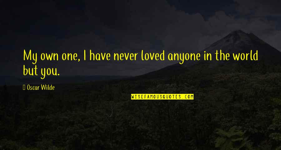 I Never Loved You Quotes By Oscar Wilde: My own one, I have never loved anyone
