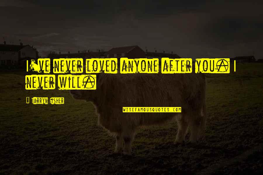 I Never Loved You Quotes By Tarryn Fisher: I've never loved anyone after you. I never I Never Loved You Quotes By Tarryn Fisher: I've never loved anyone after you. I never