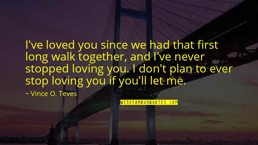 I Never Loved You Quotes By Vince O. Teves: I've loved you since we had that first I Never Loved You Quotes By Vince O. Teves: I've loved you since we had that first
