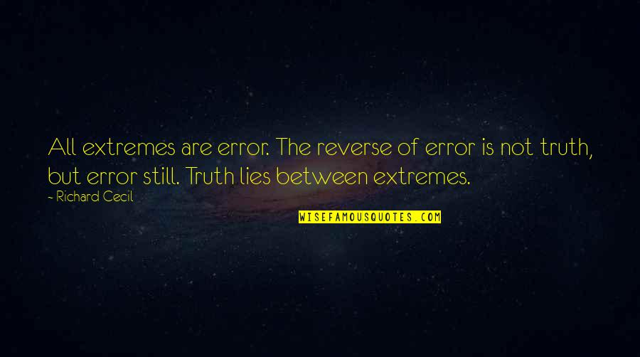 I Never Meant To Hurt You Quotes By Richard Cecil: All extremes are error. The reverse of error I Never Meant To Hurt You Quotes By Richard Cecil: All extremes are error. The reverse of error