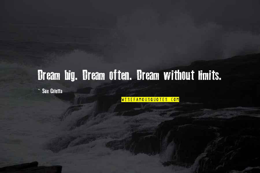 I Never Meant To Hurt You Quotes By Sue Coletta: Dream big. Dream often. Dream without limits. I Never Meant To Hurt You Quotes By Sue Coletta: Dream big. Dream often. Dream without limits.