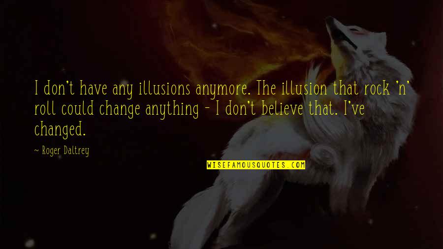 I Never Meant To Make You Cry Quotes By Roger Daltrey: I don't have any illusions anymore. The illusion