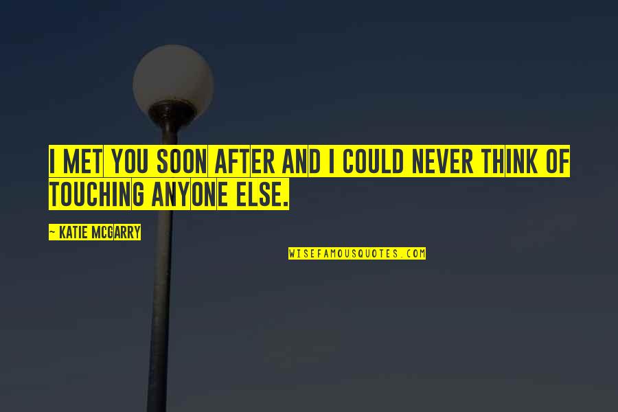 I Never Met You Quotes By Katie McGarry: I met you soon after and i could