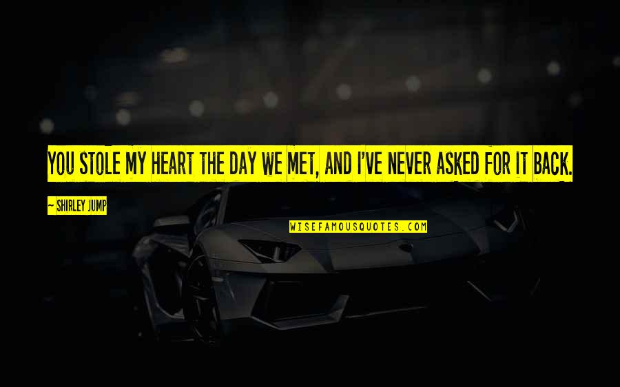 I Never Met You Quotes By Shirley Jump: You stole my heart the day we met,