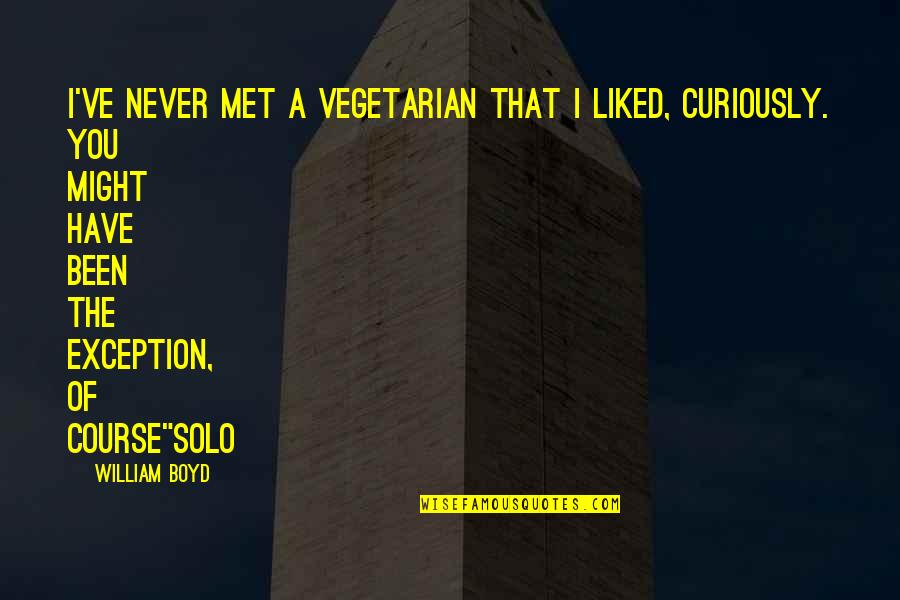 I Never Met You Quotes By William Boyd: I've never met a vegetarian that I liked, I Never Met You Quotes By William Boyd: I've never met a vegetarian that I liked,