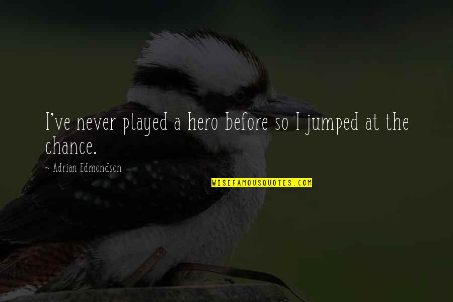 I Never Played You Quotes By Adrian Edmondson: I've never played a hero before so I I Never Played You Quotes By Adrian Edmondson: I've never played a hero before so I