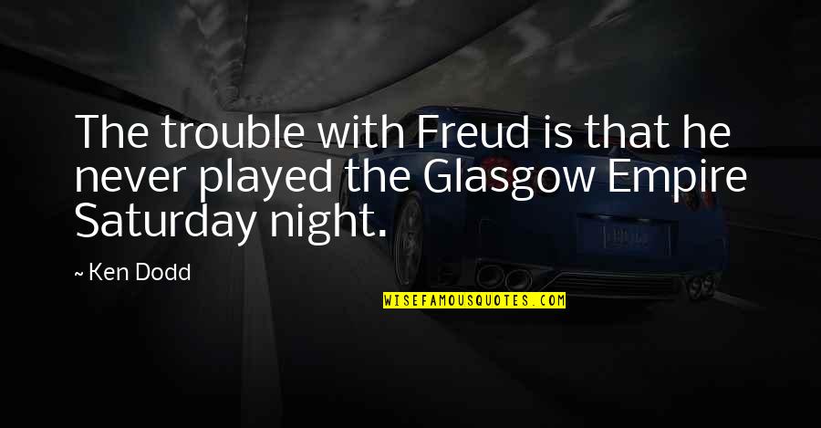 I Never Played You Quotes By Ken Dodd: The trouble with Freud is that he never