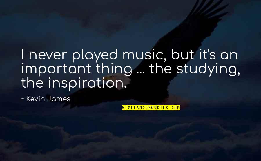 I Never Played You Quotes By Kevin James: I never played music, but it's an important