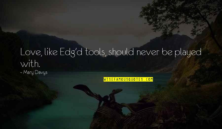 I Never Played You Quotes By Mary Davys: Love, like Edg'd tools, should never be played I Never Played You Quotes By Mary Davys: Love, like Edg'd tools, should never be played