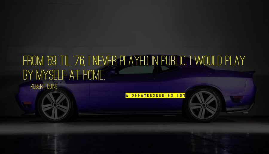 I Never Played You Quotes By Robert Quine: From '69 til '76, I never played in
