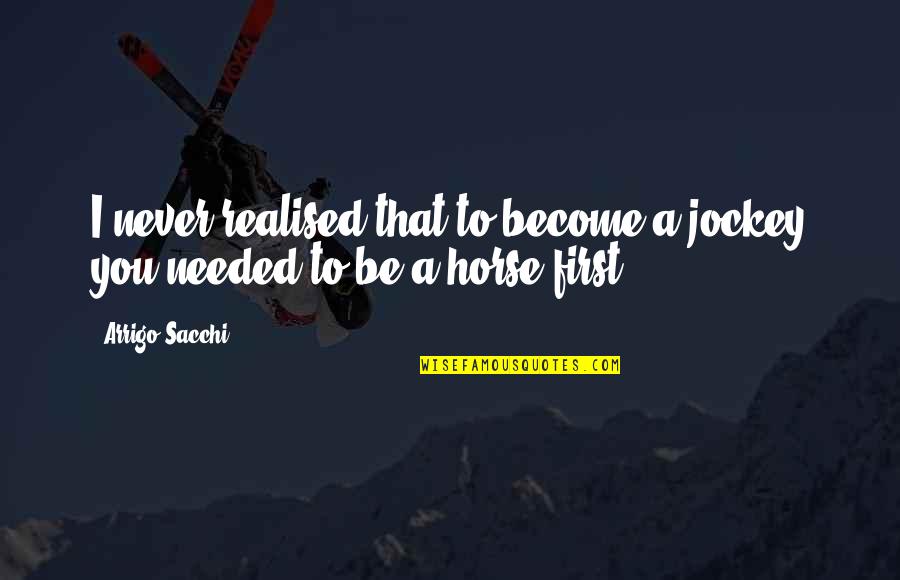I Never Realised Quotes By Arrigo Sacchi: I never realised that to become a jockey