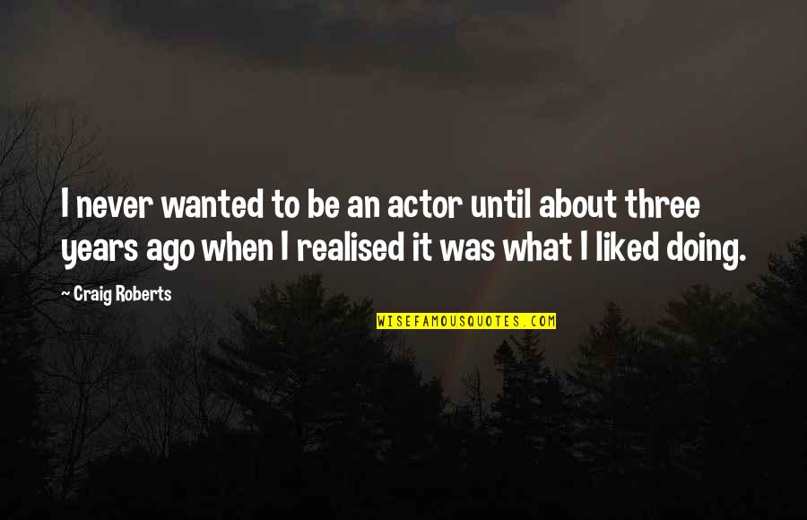 I Never Realised Quotes By Craig Roberts: I never wanted to be an actor until