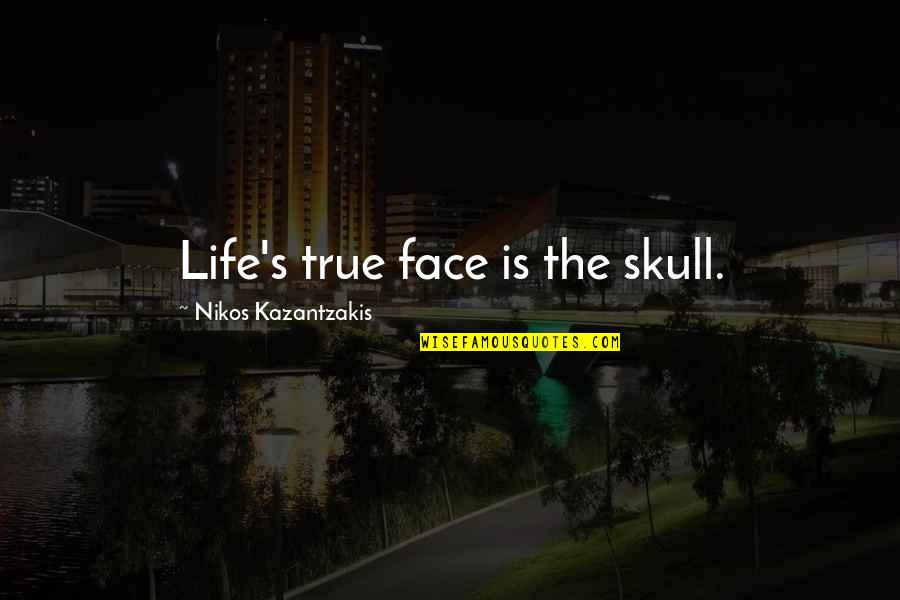 I Never Realised Quotes By Nikos Kazantzakis: Life's true face is the skull.