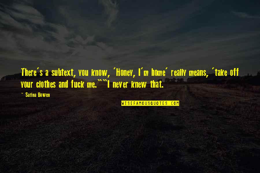 I Never Really Knew You Quotes By Sarina Bowen: There's a subtext, you know, 'Honey, I'm home'