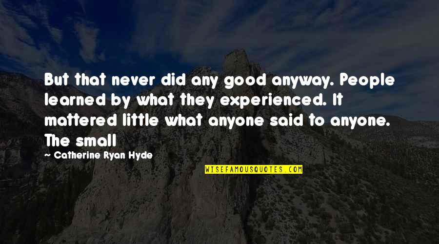 I Never Really Mattered Quotes By Catherine Ryan Hyde: But that never did any good anyway. People