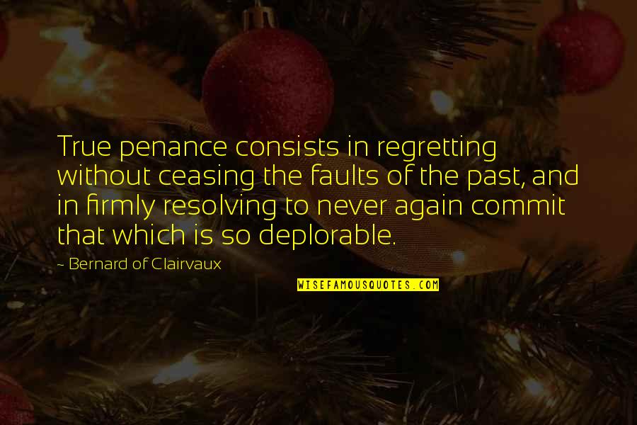 I Never Regret My Past Quotes By Bernard Of Clairvaux: True penance consists in regretting without ceasing the