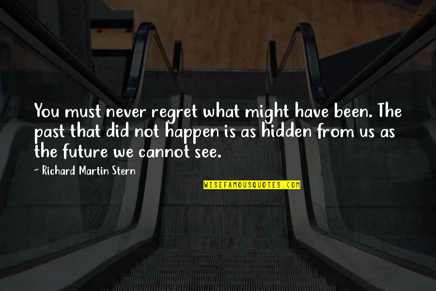 I Never Regret My Past Quotes By Richard Martin Stern: You must never regret what might have been.