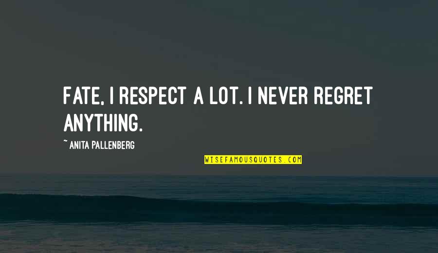 I Never Regret Quotes By Anita Pallenberg: Fate, I respect a lot. I never regret