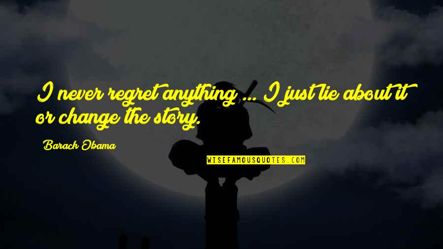 I Never Regret Quotes By Barack Obama: I never regret anything ... I just lie