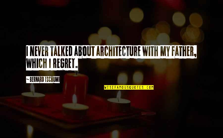 I Never Regret Quotes By Bernard Tschumi: I never talked about architecture with my father,