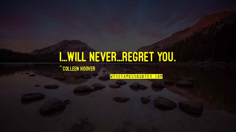 I Never Regret Quotes By Colleen Hoover: I...will never...regret you.