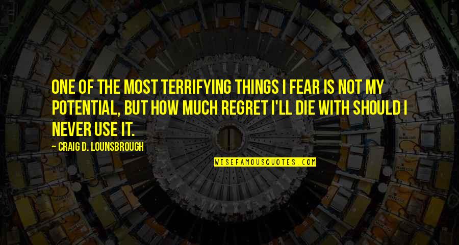 I Never Regret Quotes By Craig D. Lounsbrough: One of the most terrifying things I fear