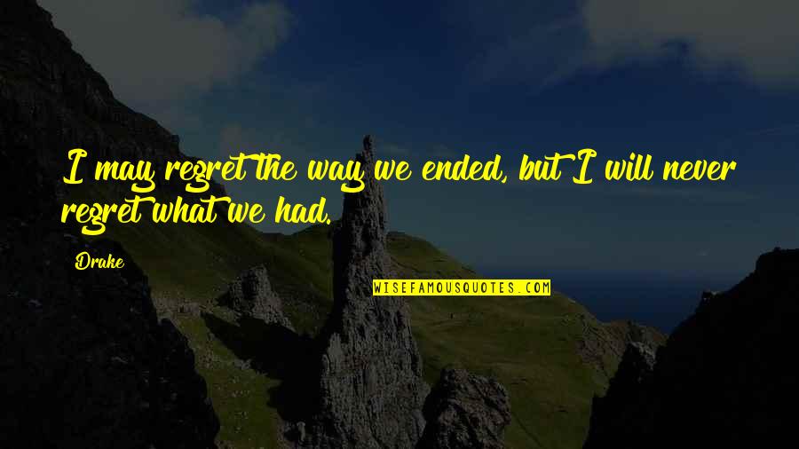 I Never Regret Quotes By Drake: I may regret the way we ended, but