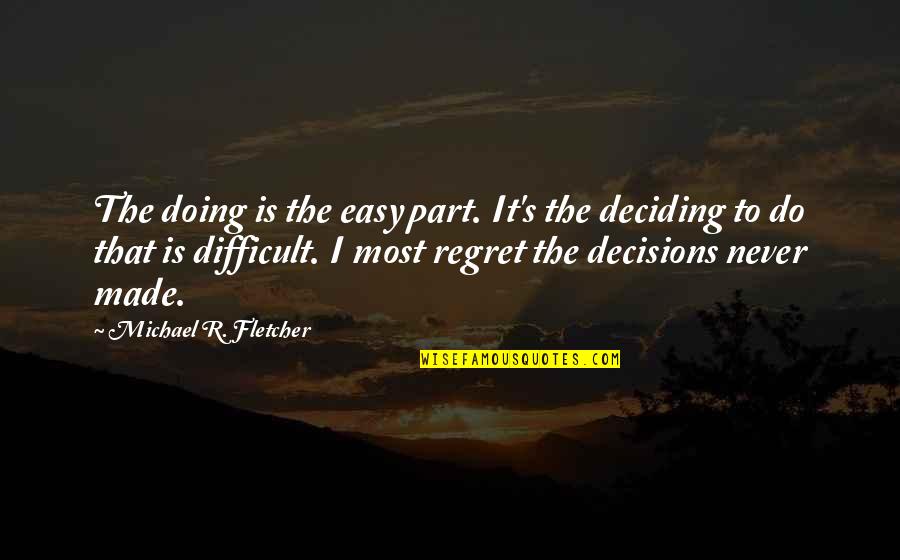I Never Regret Quotes By Michael R. Fletcher: The doing is the easy part. It's the