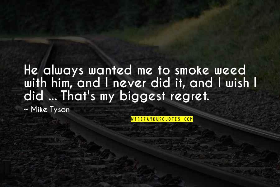 I Never Regret Quotes By Mike Tyson: He always wanted me to smoke weed with