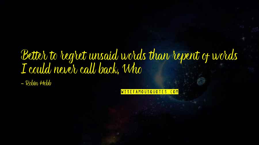 I Never Regret Quotes By Robin Hobb: Better to regret unsaid words than repent of