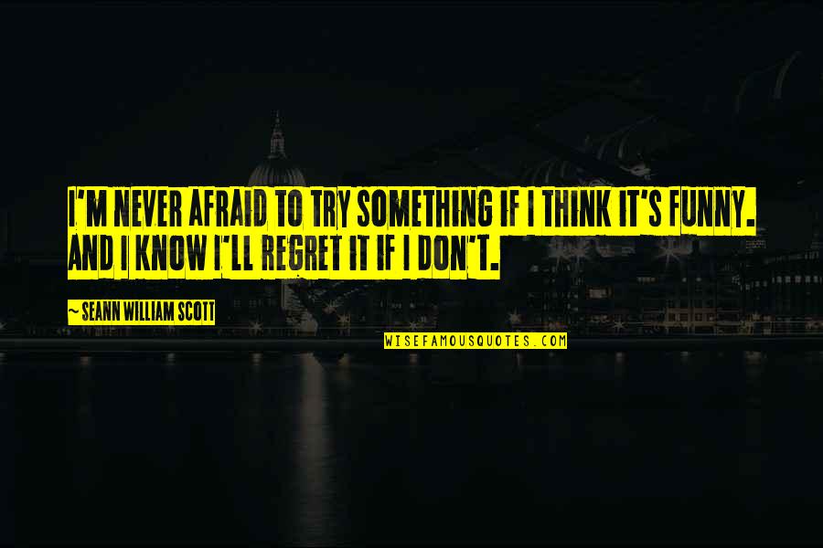 I Never Regret Quotes By Seann William Scott: I'm never afraid to try something if I