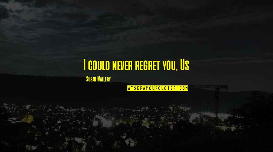 I Never Regret Quotes By Susan Mallery: I could never regret you. Us