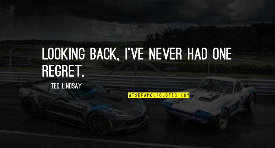 I Never Regret Quotes By Ted Lindsay: Looking back, I've never had one regret.