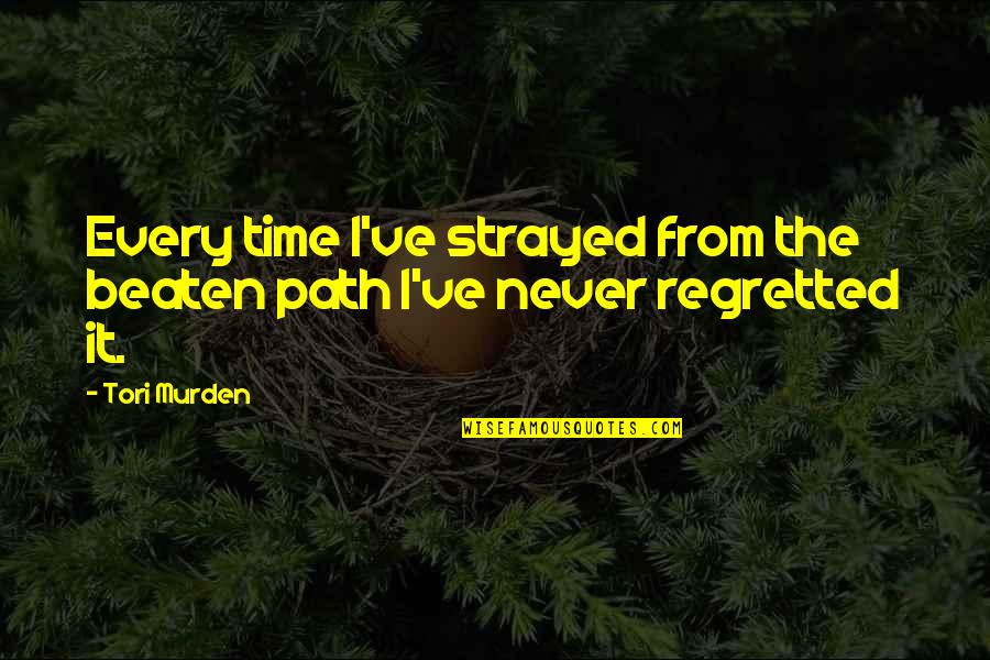 I Never Regret Quotes By Tori Murden: Every time I've strayed from the beaten path