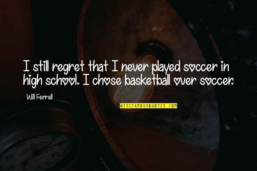 I Never Regret Quotes By Will Ferrell: I still regret that I never played soccer